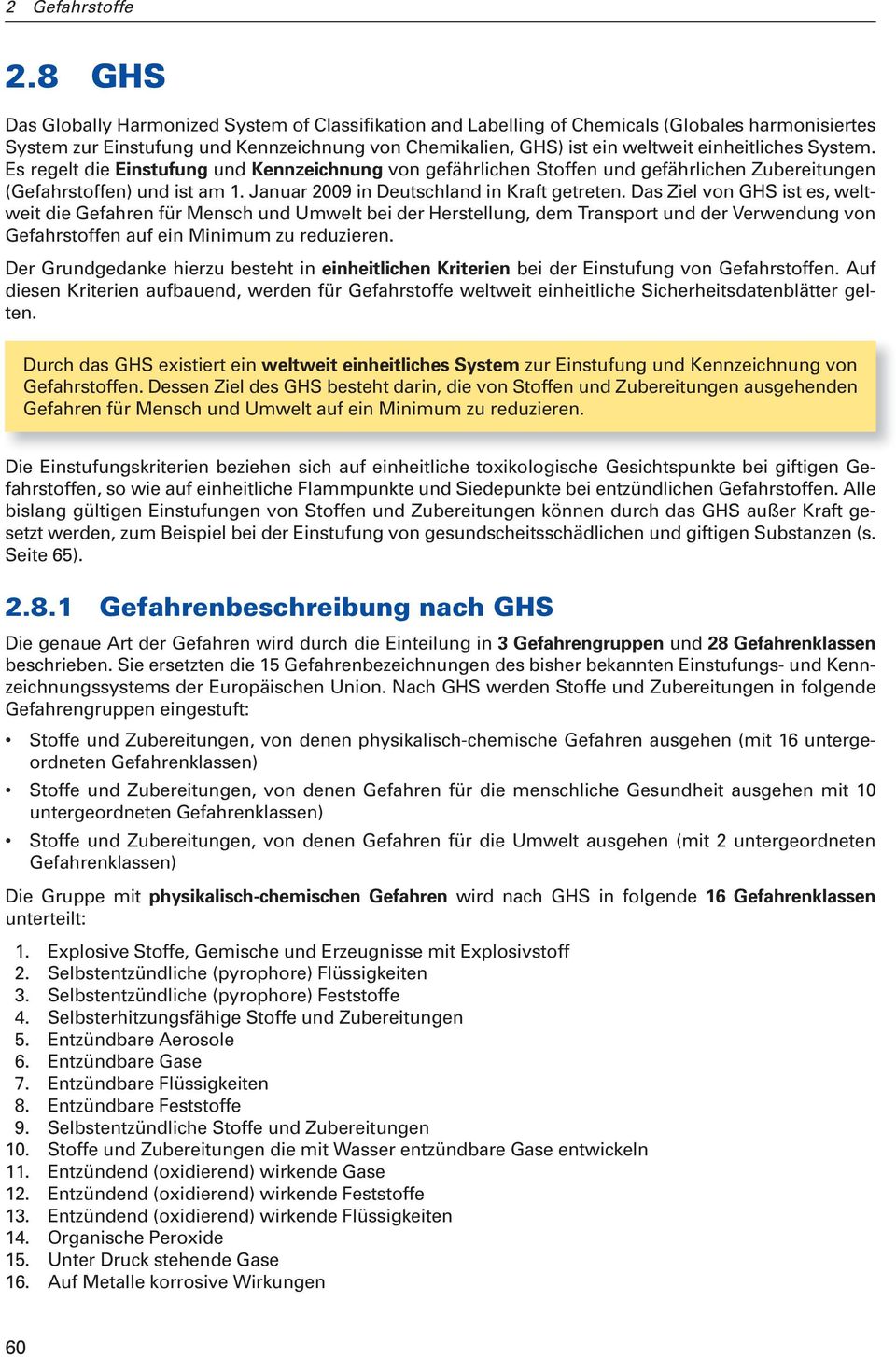System. Es regelt die Einstufung und Kennzeichnung von gefährlichen Stoffen und gefährlichen Zubereitungen (Gefahrstoffen) und ist am 1. Januar 2009 in Deutschland in Kraft getreten.