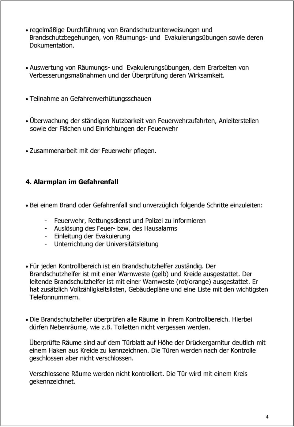 Teilnahme an Gefahrenverhütungsschauen Überwachung der ständigen Nutzbarkeit von Feuerwehrzufahrten, Anleiterstellen sowie der Flächen und Einrichtungen der Feuerwehr Zusammenarbeit mit der Feuerwehr