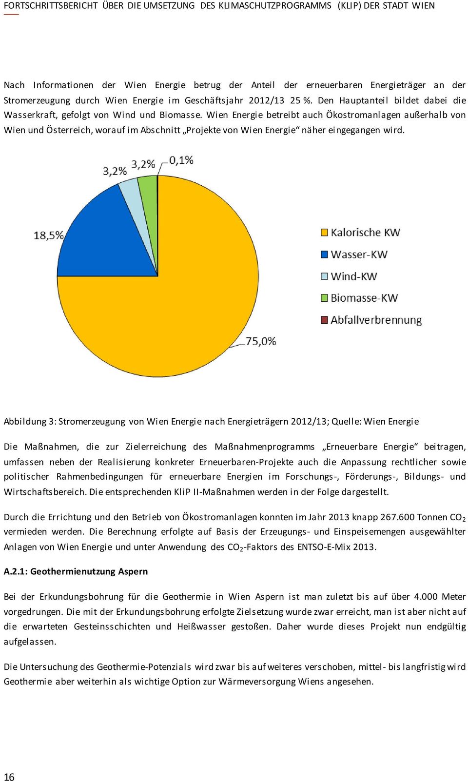 Wien Energie betreibt auch Ökostromanlagen außerhalb von Wien und Österreich, worauf im Abschnitt Projekte von Wien Energie näher eingegangen wird.