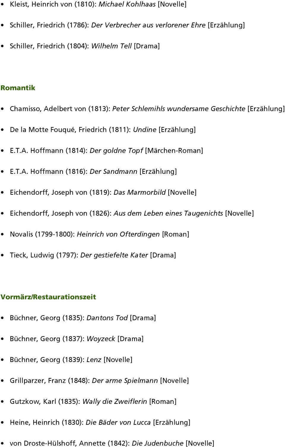 Hoffmann (1816): Der Sandmann [Erzählung] Eichendorff, Joseph von (1819): Das Marmorbild [Novelle] Eichendorff, Joseph von (1826): Aus dem Leben eines Taugenichts [Novelle] Novalis (1799-1800):