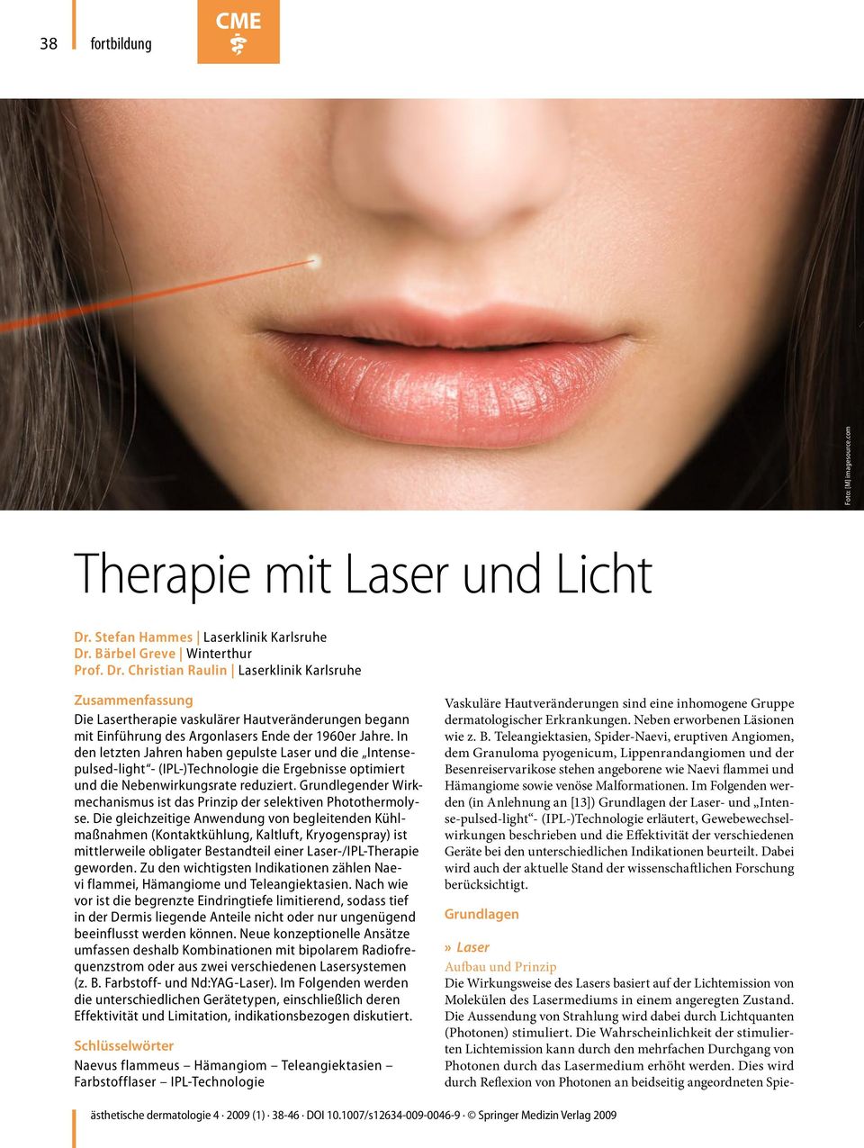 Bärbel Greve Winterthur Prof. Dr. Christian Raulin Laserklinik Karlsruhe Zusammenfassung Die Lasertherapie vaskulärer Hautveränderungen begann mit Einführung des Argonlasers Ende der 1960er Jahre.