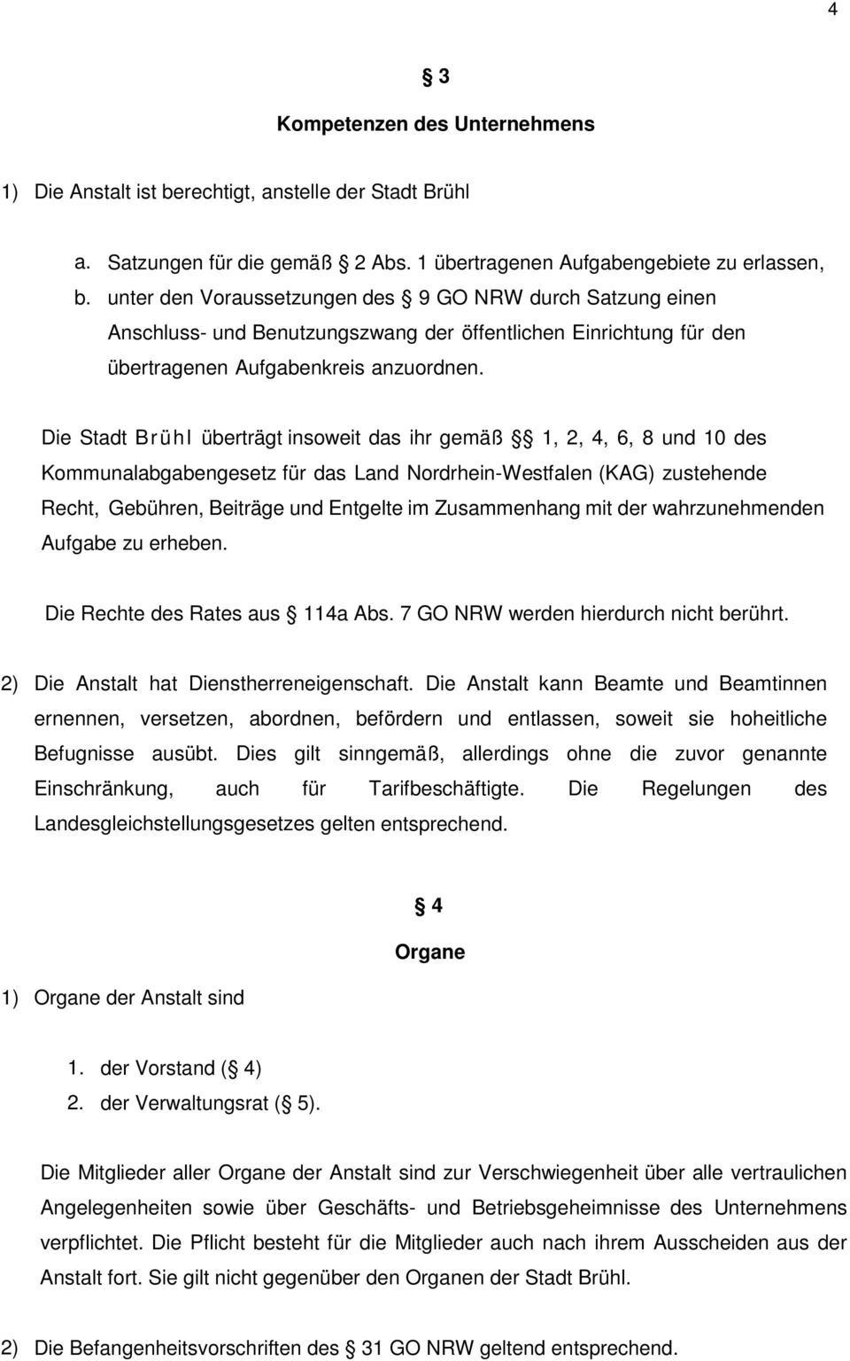 Die Stadt Brühl überträgt insoweit das ihr gemäß 1, 2, 4, 6, 8 und 10 des Kommunalabgabengesetz für das Land Nordrhein-Westfalen (KAG) zustehende Recht, Gebühren, Beiträge und Entgelte im
