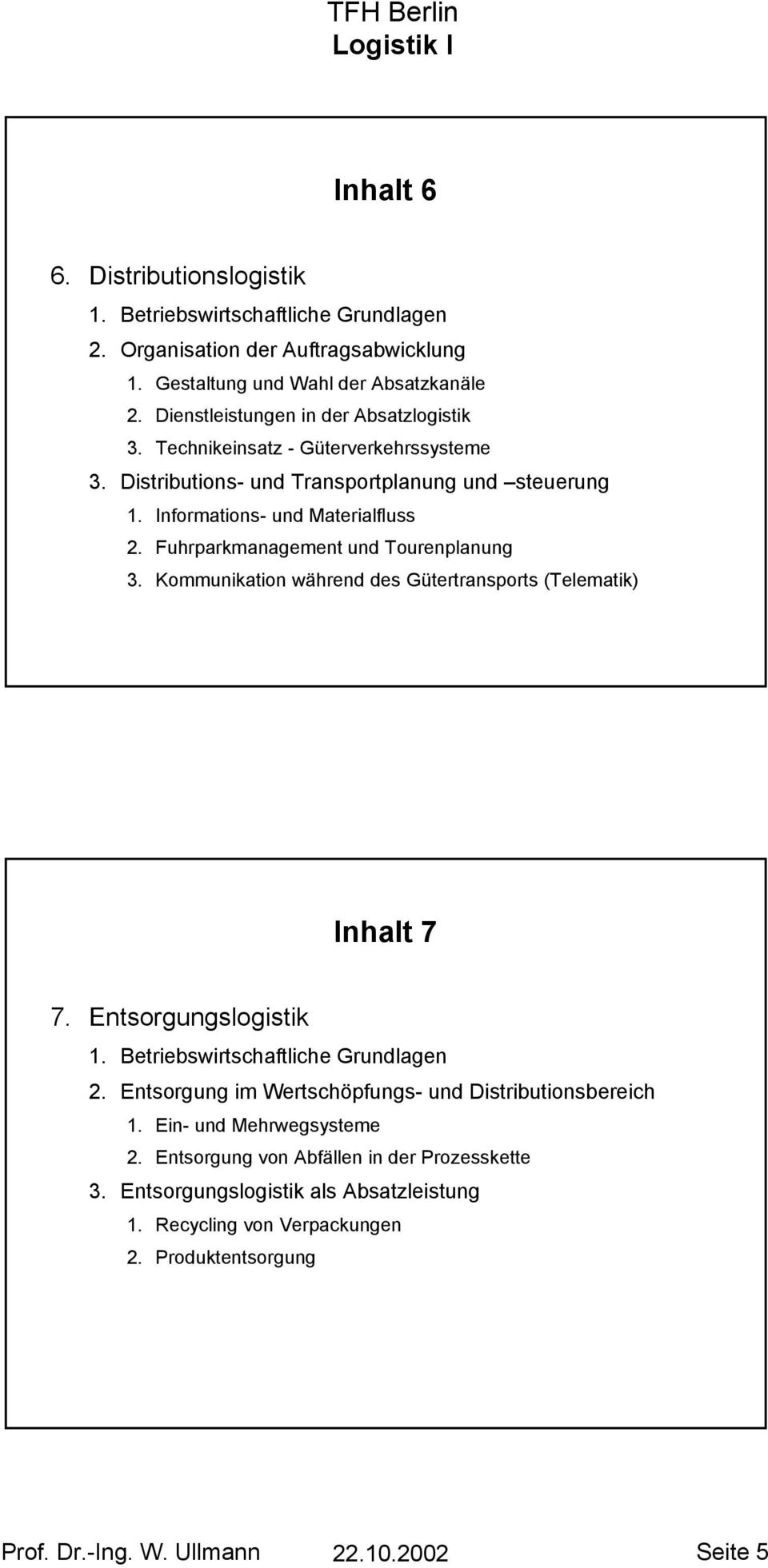 Fuhrparkmanagement und Tourenplanung 3. Kommunikation während des Gütertransports (Telematik) Inhalt 7 7. Entsorgungslogistik 1. Betriebswirtschaftliche Grundlagen 2.