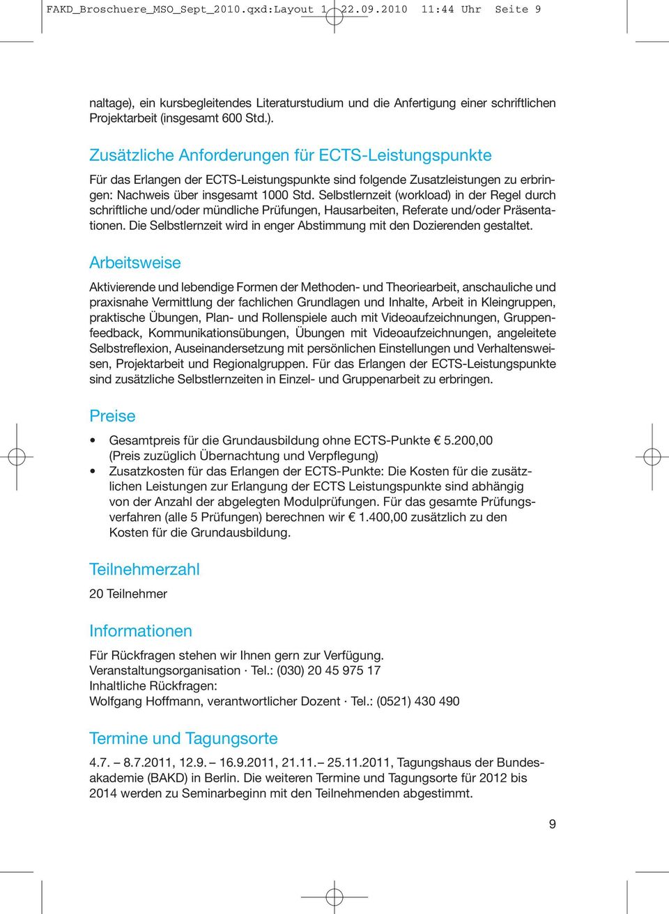 Zusätzliche Anforderungen für ECTS-Leistungspunkte Für das Erlangen der ECTS-Leistungspunkte sind folgende Zusatzleistungen zu erbringen: Nachweis über insgesamt 1000 Std.