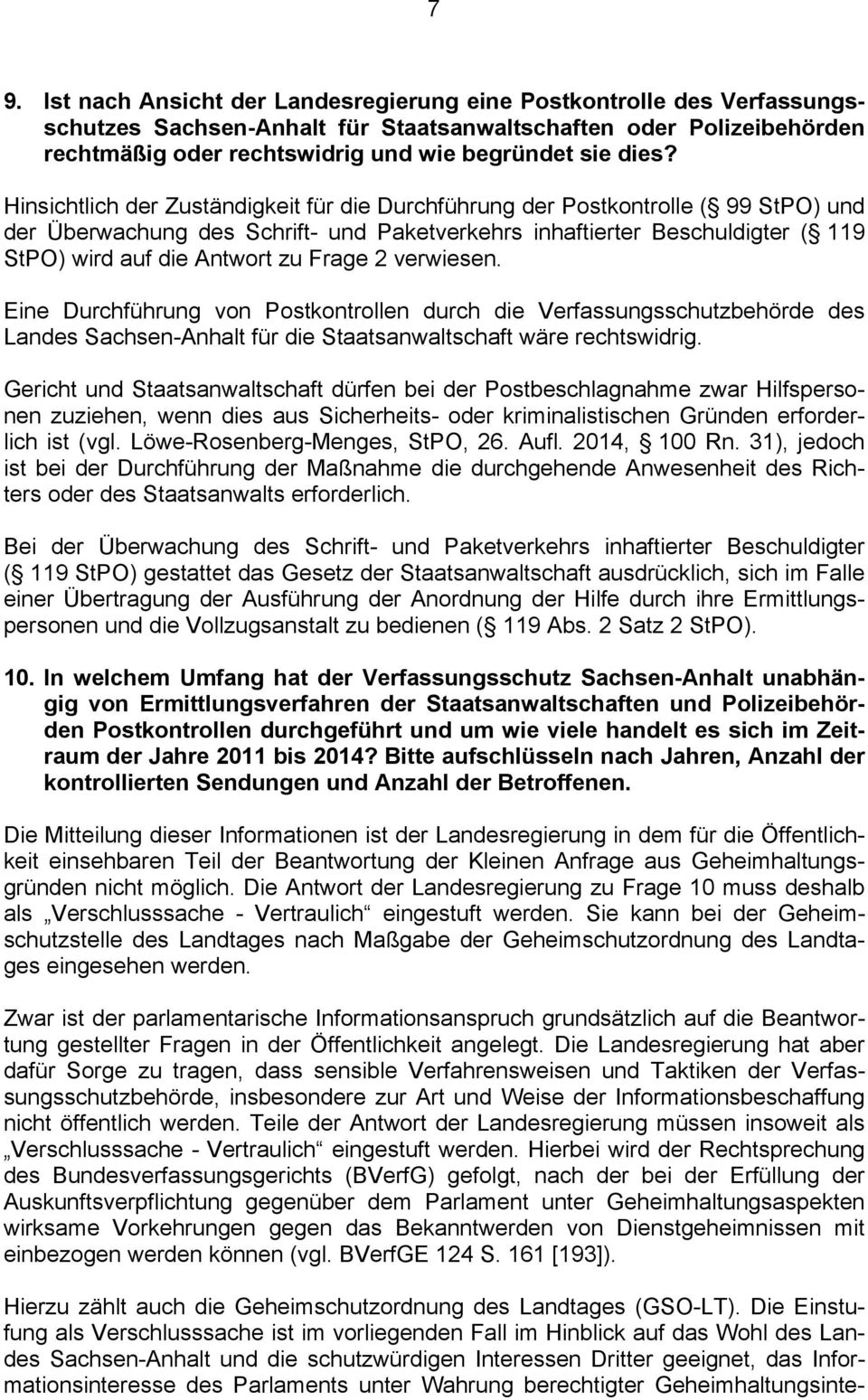 zu Frage 2 verwiesen. Eine Durchführung von Postkontrollen durch die Verfassungsschutzbehörde des Landes Sachsen-Anhalt für die Staatsanwaltschaft wäre rechtswidrig.