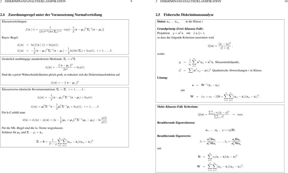 maximiert wird d i (x) = ln(f(x i)) + ln(p(i)) d i (x) = 2 (x µ i) T Σ i (x µ i ) 2 ln(det Σ i) + ln p(i), i =,, k Zusätzlich unabhängige standardisierte Merkmale, Σ i = σ 2 I: d i (x) = x µ i 2 2σ 2