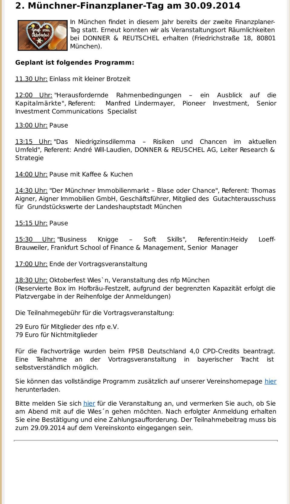 30 Uhr: Einlass mit kleiner Brotzeit 12:00 Uhr: "Herausfordernde Rahmenbedingungen ein Ausblick auf die Kapitalmärkte", Referent: Manfred Lindermayer, Pioneer Investment, Senior Investment