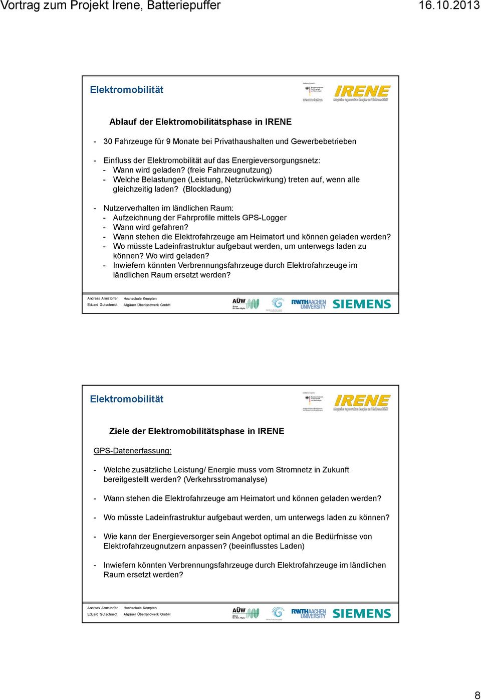 - Wann wird geladen? (freie Fahrzeugnutzung) - Welche Belastungen (Leistung, Netzrückwirkung) treten auf, wenn alle gleichzeitig laden?