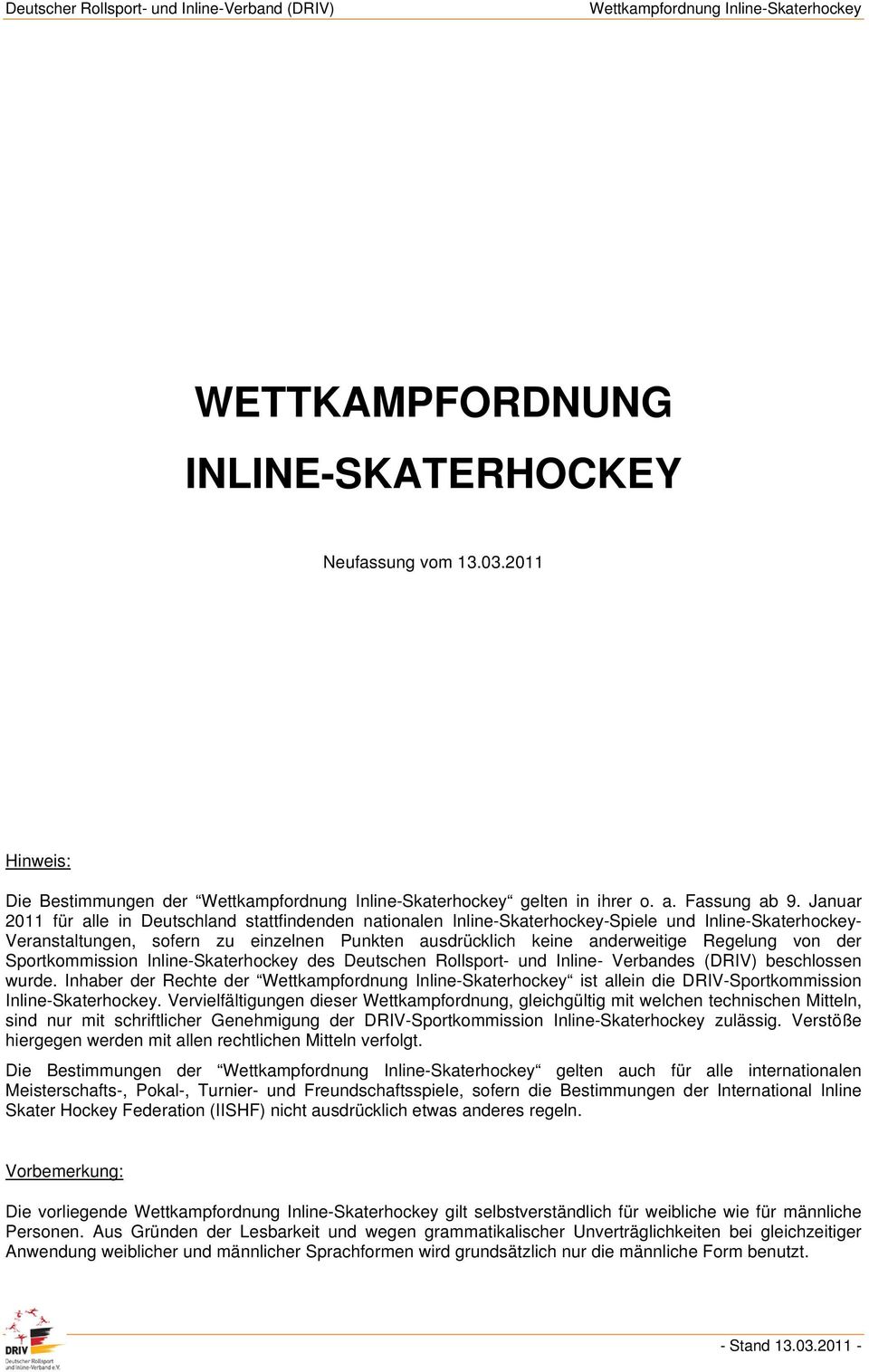 von der Sportkommission Inline-Skaterhockey des Deutschen Rollsport- und Inline- Verbandes (DRIV) beschlossen wurde. Inhaber der Rechte der ist allein die DRIV-Sportkommission Inline-Skaterhockey.