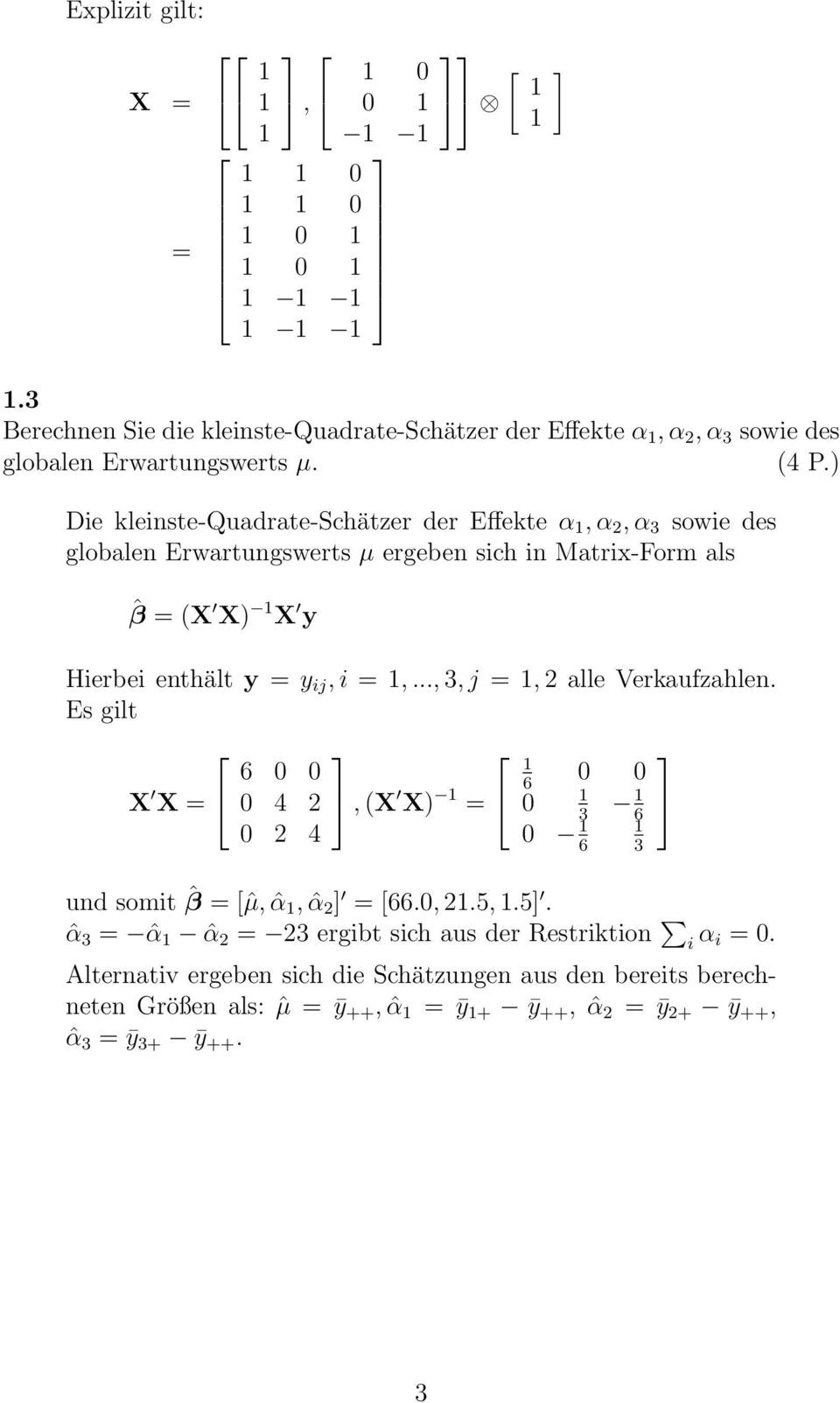 ) Die kleinste-quadrate-schätzer der Effekte α 1, α 2, α 3 sowie des globalen Erwartungswerts µ ergeben sich in Matrix-Form als ˆβ = (X X) 1 X y Hierbei enthält y = y ij, i = 1,.