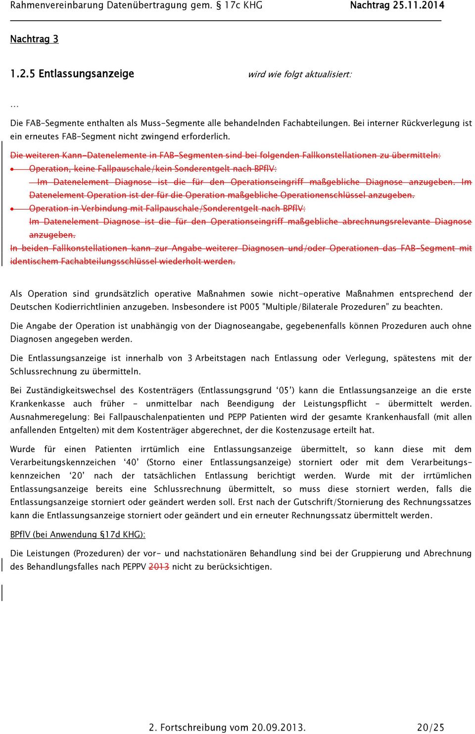 Die weiteren Kann-Datenelemente in FAB-Segmenten sind bei folgenden Fallkonstellationen zu übermitteln: Operation, keine Fallpauschale/kein Sonderentgelt nach BPflV: Im Datenelement Diagnose ist die