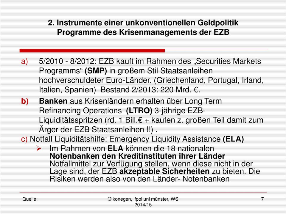 . b) Banken aus Krisenländern erhalten über Long Term Refinancing Operations (LTRO) 3-jährige EZB- Liquiditätsspritzen (rd. 1 Bill. + kaufen z. großen Teil damit zum Ärger der EZB Staatsanleihen!!).