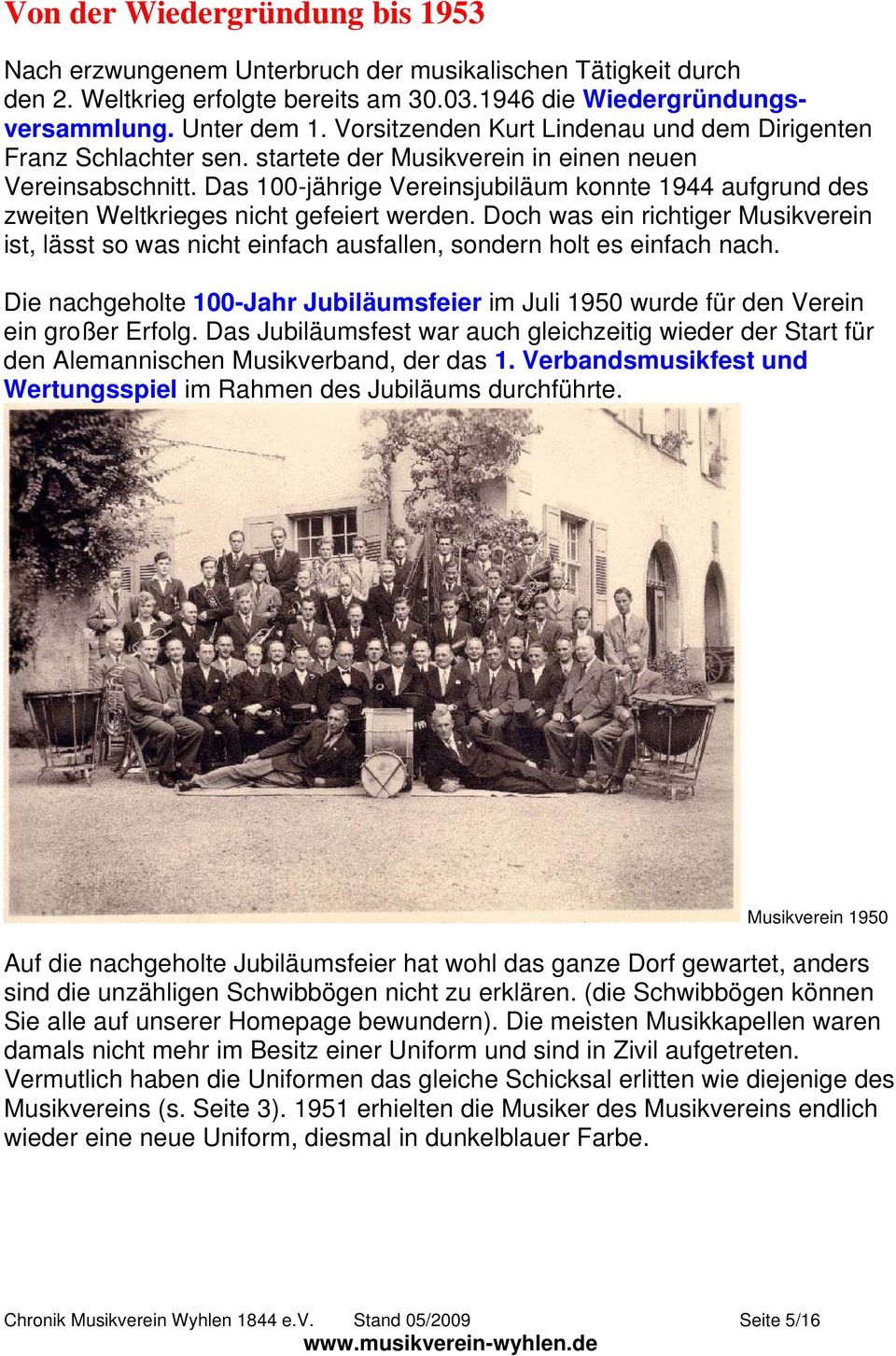 Das 100-jährige Vereinsjubiläum konnte 1944 aufgrund des zweiten Weltkrieges nicht gefeiert werden.
