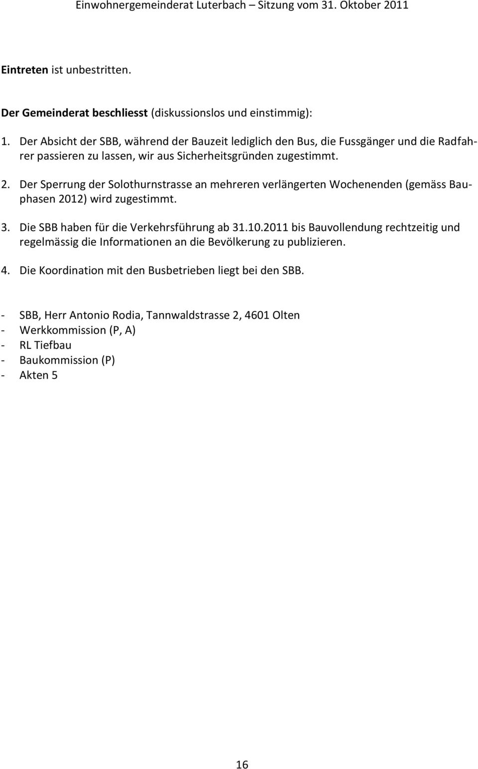 Der Sperrung der Solothurnstrasse an mehreren verlängerten Wochenenden (gemäss Bauphasen 2012) wird zugestimmt. 3. Die SBB haben für die Verkehrsführung ab 31.10.