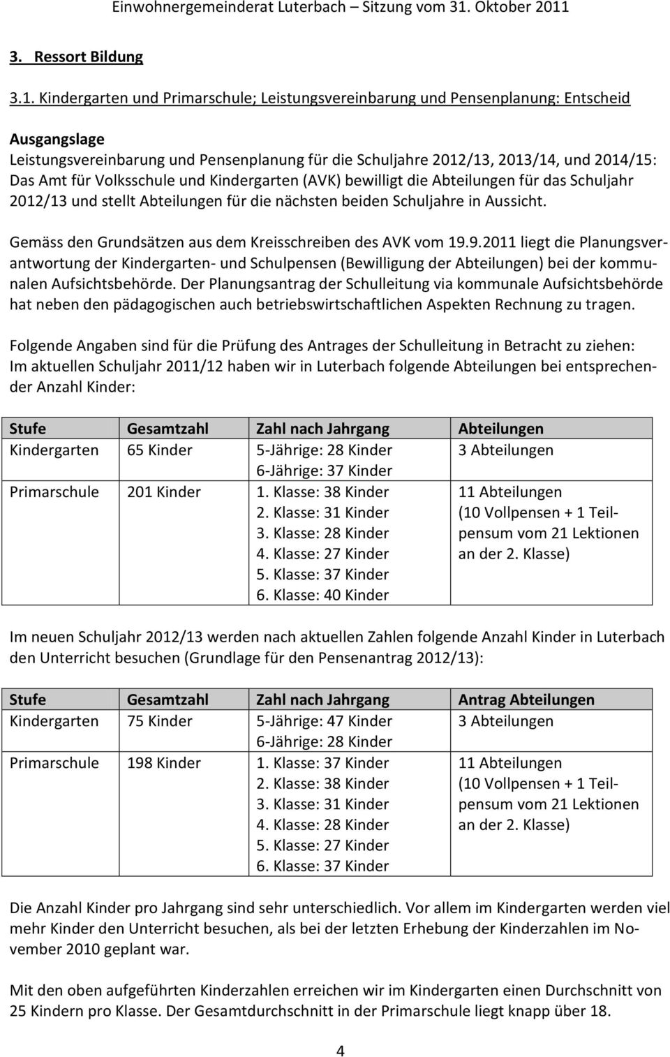 Volksschule und Kindergarten (AVK) bewilligt die Abteilungen für das Schuljahr 2012/13 und stellt Abteilungen für die nächsten beiden Schuljahre in Aussicht.