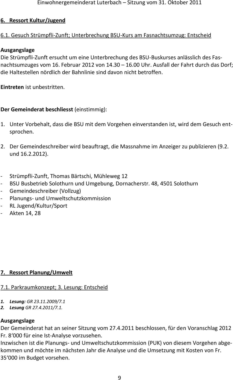 Februar 2012 von 14.30 16.00 Uhr. Ausfall der Fahrt durch das Dorf; die Haltestellen nördlich der Bahnlinie sind davon nicht betroffen. Eintreten ist unbestritten.