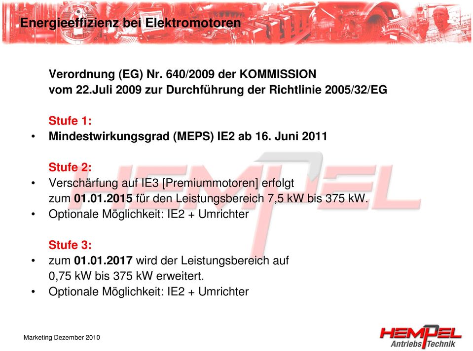 Juni 2011 Stufe 2: Verschärfung auf IE3 [Premiummotoren] erfolgt zum 01.01.2015 für den Leistungsbereich 7,5 kw bis 375 kw.