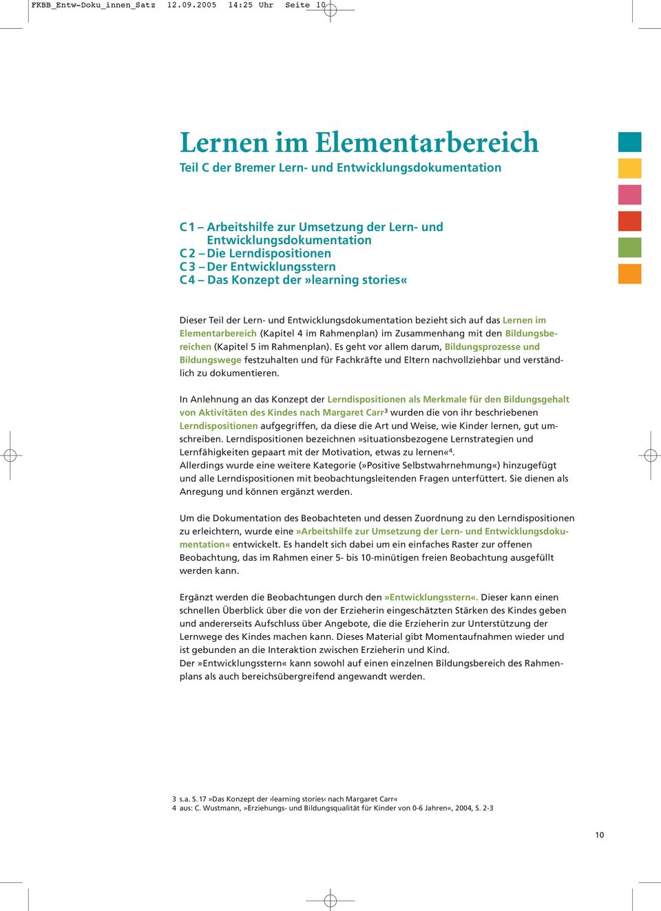 Lerndispositionen C 3 Der Entwicklungsstern C4 Das Konzept der»learning stories«dieser Teil der Lern- und Entwicklungsdokumentation bezieht sich auf das Lernen im Elementarbereich (Kapitel 4 im