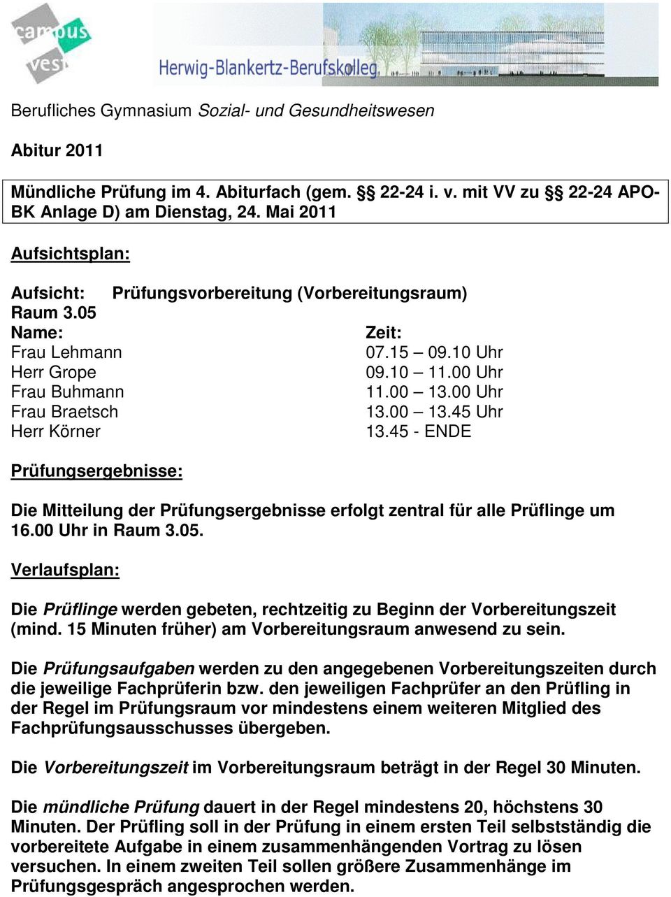00 13.45 Uhr Herr Körner 13.45 - ENDE Prüfungsergebnisse: Die Mitteilung der Prüfungsergebnisse erfolgt zentral für alle Prüflinge um 16.00 Uhr in Raum 3.05.