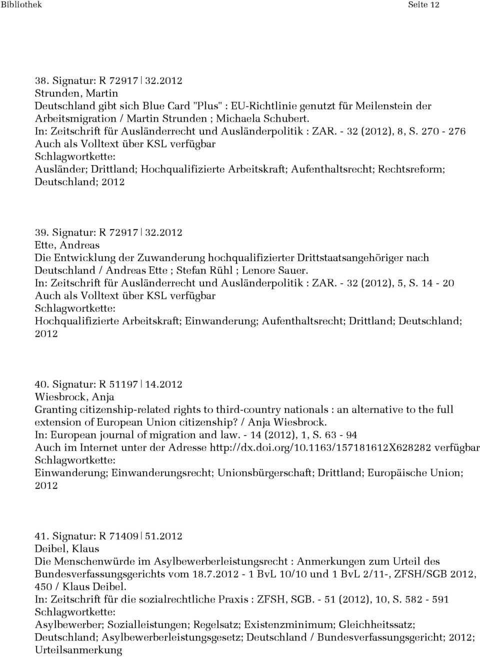 In: Zeitschrift für Ausländerrecht und Ausländerpolitik : ZAR. - 32 (2012), 8, S. 270-276 Ausländer; Drittland; Hochqualifizierte Arbeitskraft; Aufenthaltsrecht; Rechtsreform; Deutschland; 2012 39.