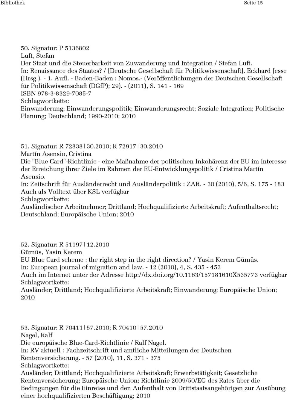 - (2011), S. 141-169 ISBN 978-3-8329-7085-7 Einwanderung; Einwanderungspolitik; Einwanderungsrecht; Soziale Integration; Politische Planung; Deutschland; 1990-2010; 2010 51. Signatur: R 72838 30.