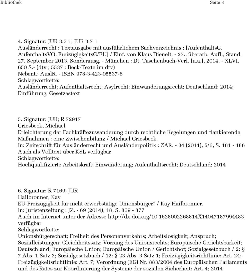 - ISBN 978-3-423-05537-6 Ausländerrecht; Aufenthaltsrecht; Asylrecht; Einwanderungsrecht; Deutschland; 2014; Einführung; Gesetzestext 5.