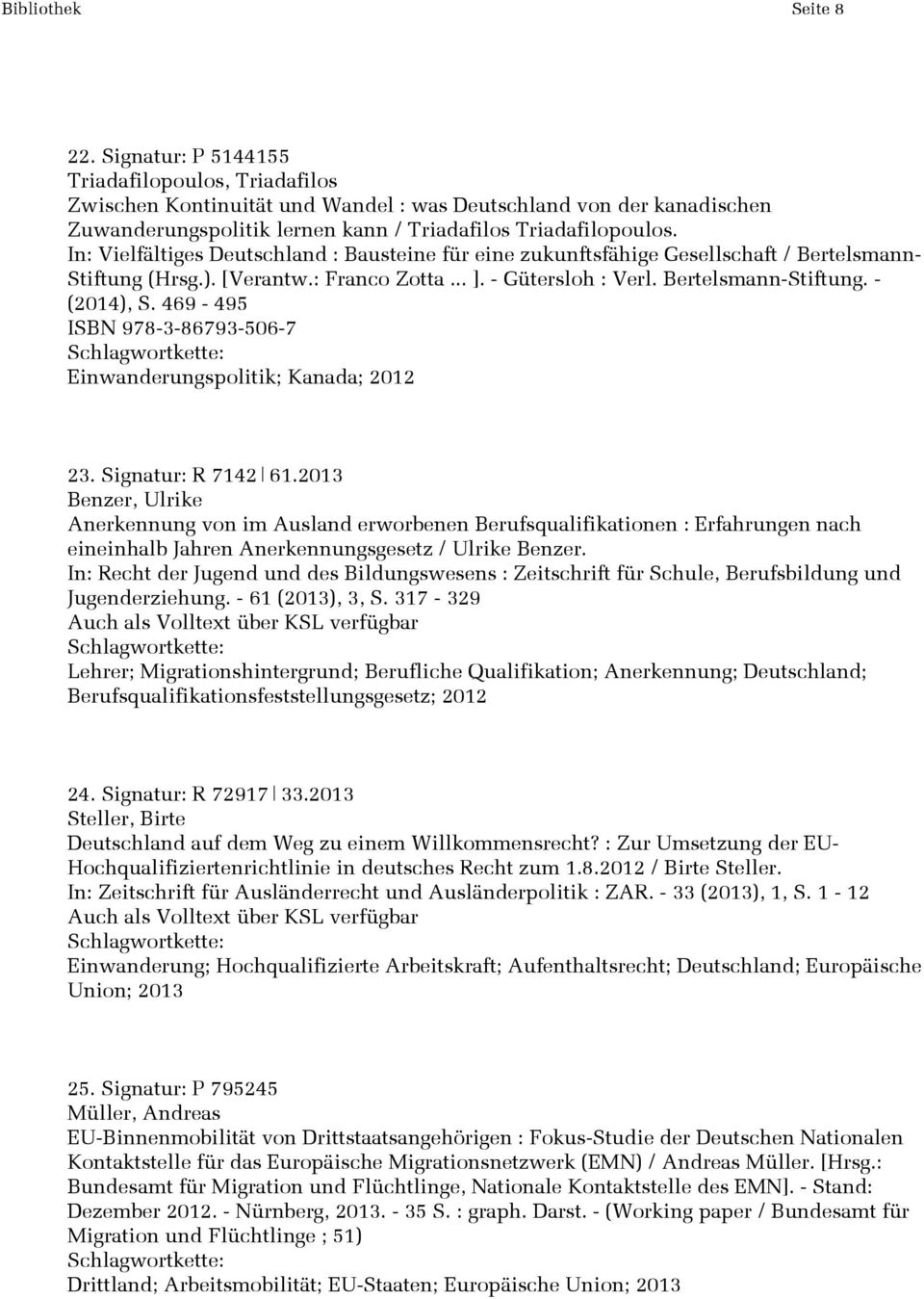 In: Vielfältiges Deutschland : Bausteine für eine zukunftsfähige Gesellschaft / Bertelsmann- Stiftung (Hrsg.). [Verantw.: Franco Zotta... ]. - Gütersloh : Verl. Bertelsmann-Stiftung. - (2014), S.
