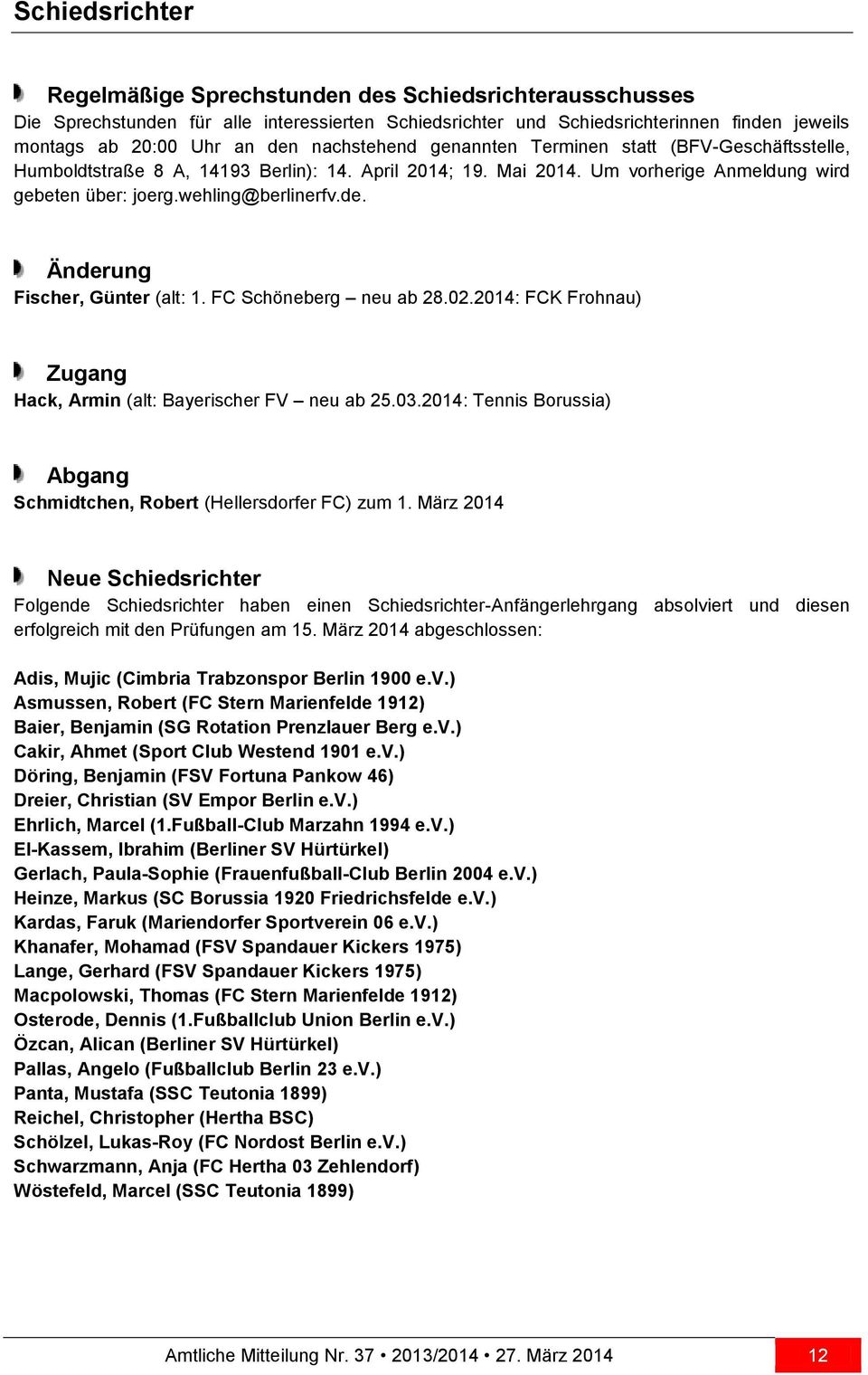 Änderung Fischer, Günter (alt: 1. FC Schöneberg neu ab 28.02.2014: FCK Frohnau) Zugang Hack, Armin (alt: Bayerischer FV neu ab 25.03.