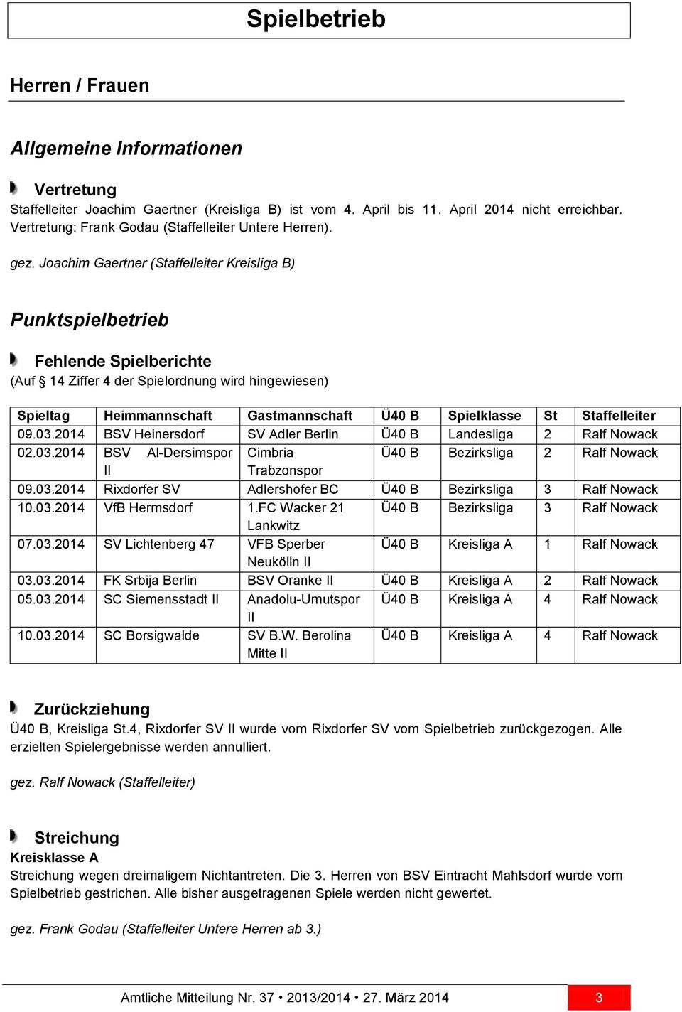 Joachim Gaertner (Staffelleiter Kreisliga B) Punktspielbetrieb Fehlende Spielberichte (Auf 14 Ziffer 4 der Spielordnung wird hingewiesen) Spieltag Heimmannschaft Gastmannschaft Ü40 B Spielklasse St