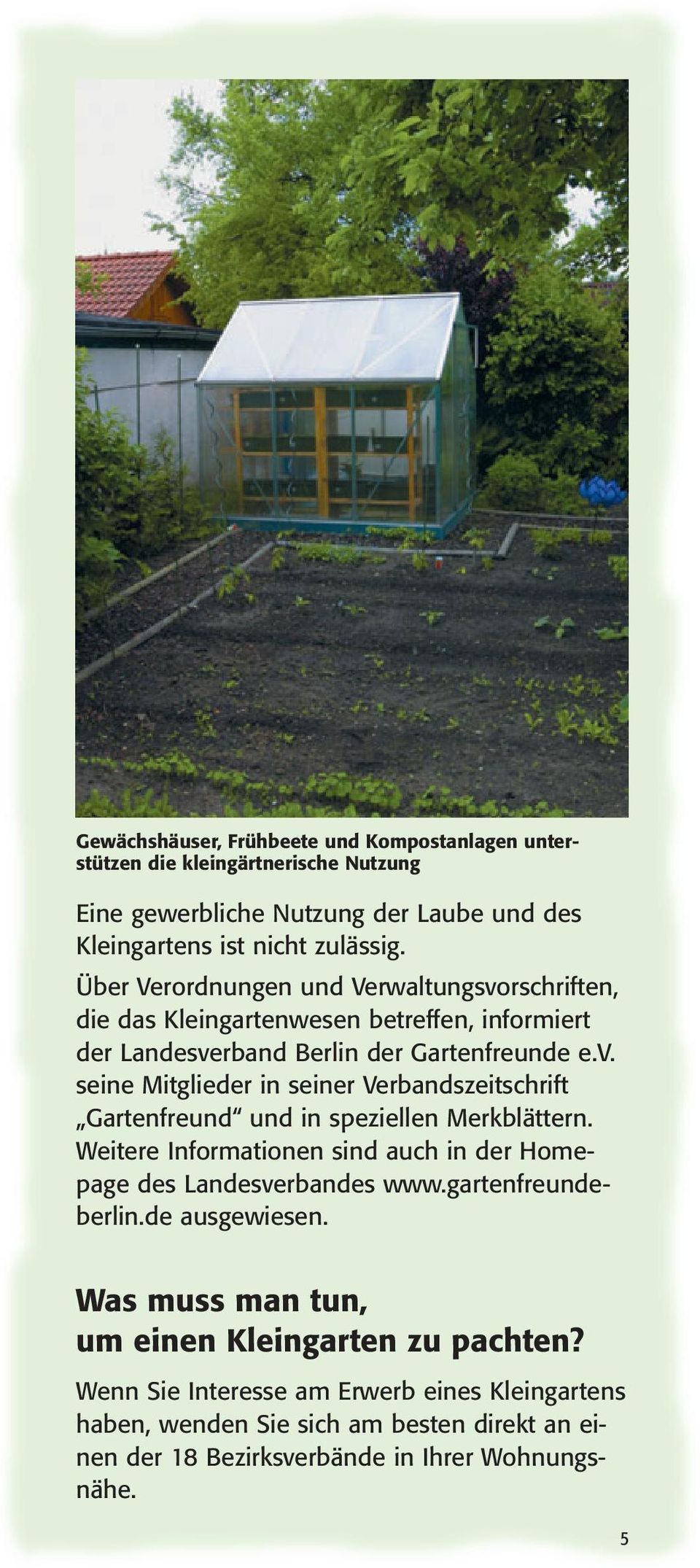 Weitere Informationen sind auch in der Homepage des Landesverbandes www.gartenfreundeberlin.de ausgewiesen. Was muss man tun, um einen Kleingarten zu pachten?