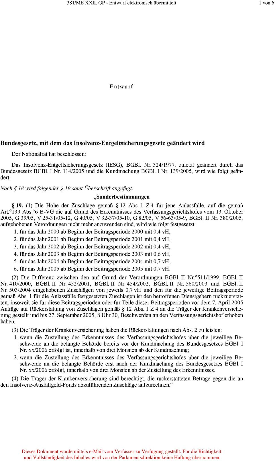 (IESG), BGBl. Nr. 324/1977, zuletzt geändert durch das Bundesgesetz BGBl. I Nr. 114/2005 und die Kundmachung BGBl. I Nr. 139/2005, wird wie folgt geändert: Nach 18 wird folgender 19 samt Überschrift angefügt: Sonderbestimmungen 19.