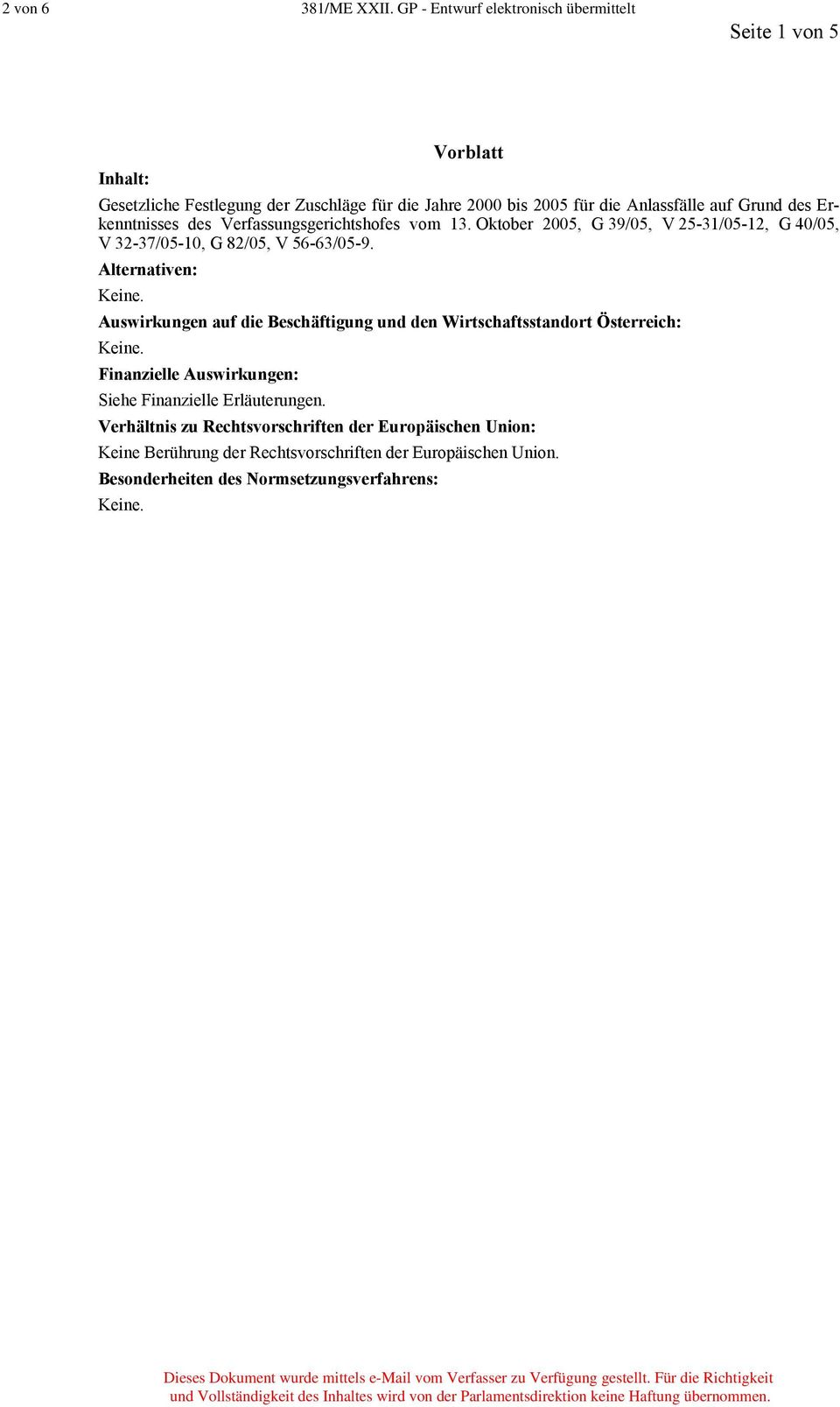 des Erkenntnisses des Verfassungsgerichtshofes vom 13. Oktober 2005, G 39/05, V 25-31/05-12, G 40/05, V 32-37/05-10, G 82/05, V 56-63/05-9. Alternativen: Keine.