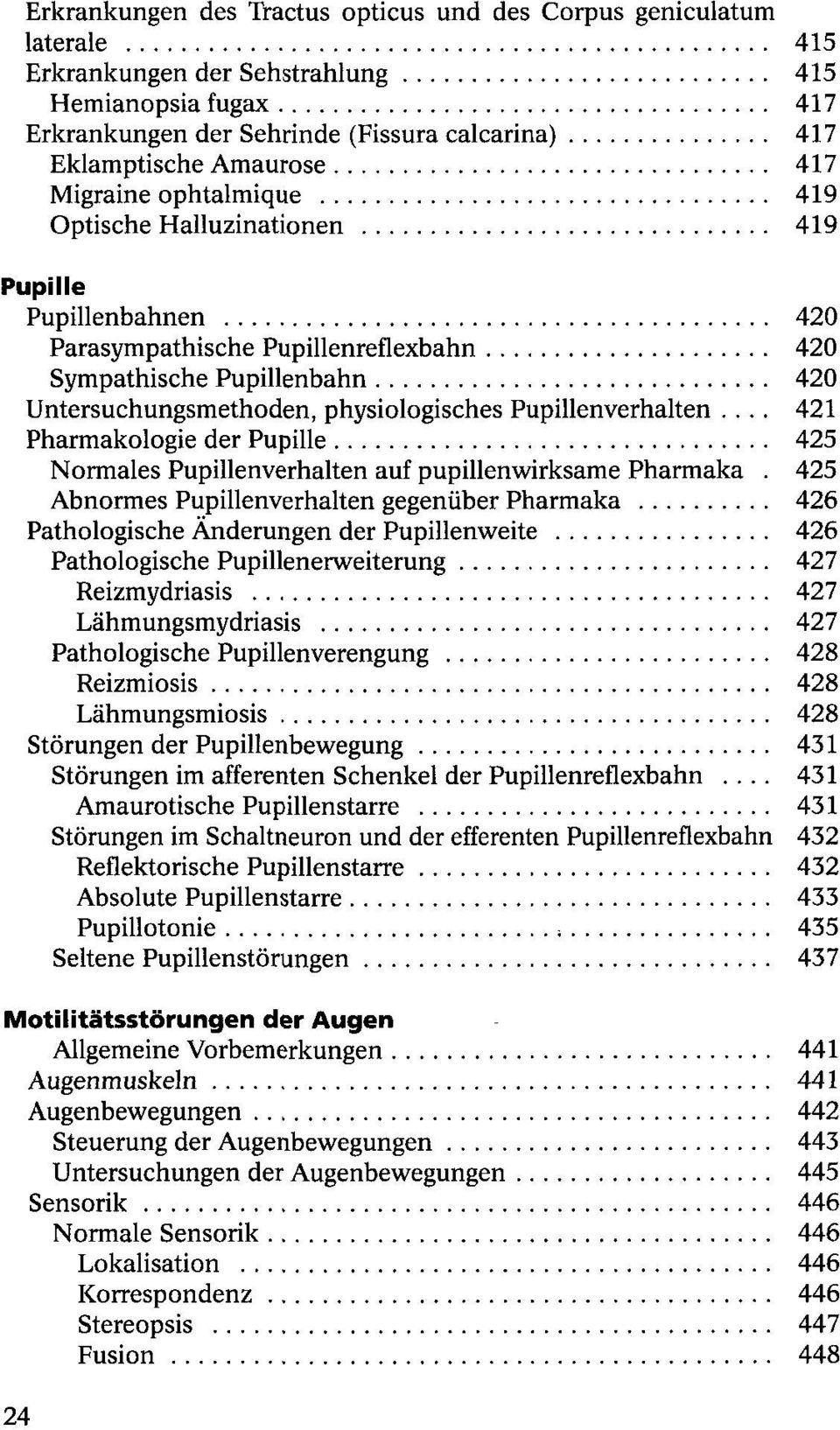 physiologisches Pupillenverhalten... 421 Pharmakologie der Pupille 425 Normales Pupillenverhalten auf pupillenwirksame Pharmaka.