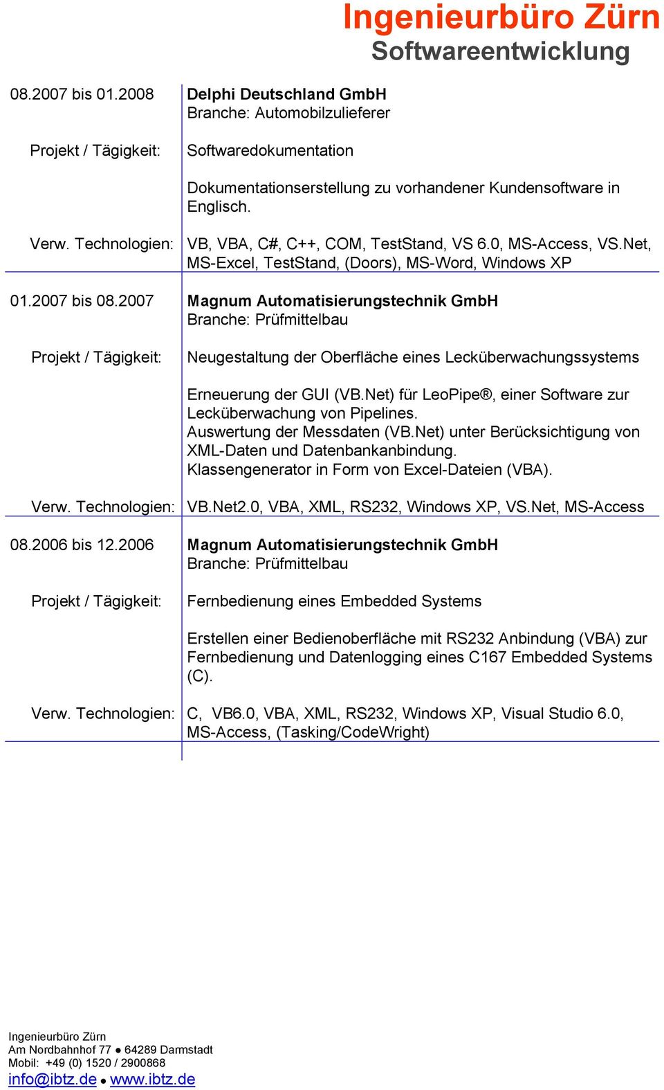 Net, MS-Excel, TestStand, (Doors), MS-Word, Windows XP Magnum Automatisierungstechnik GmbH Branche: Prüfmittelbau Neugestaltung der Oberfläche eines Lecküberwachungssystems Erneuerung der GUI (VB.