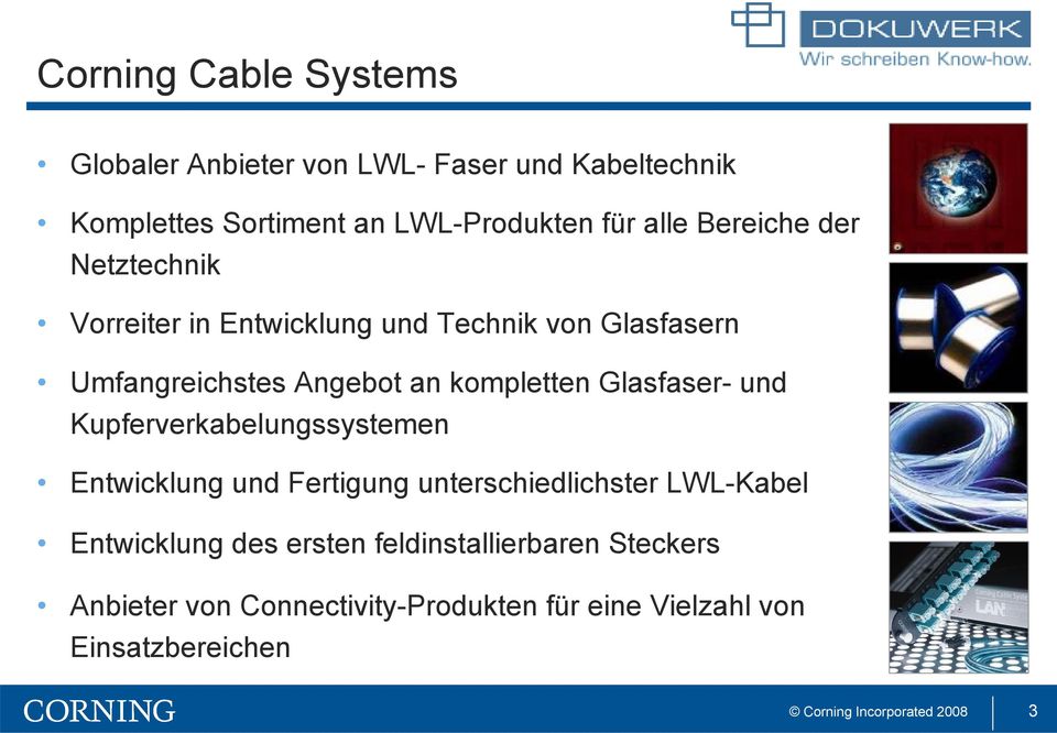 kompletten Glasfaser- und Kupferverkabelungssystemen Entwicklung und Fertigung unterschiedlichster LWL-Kabel