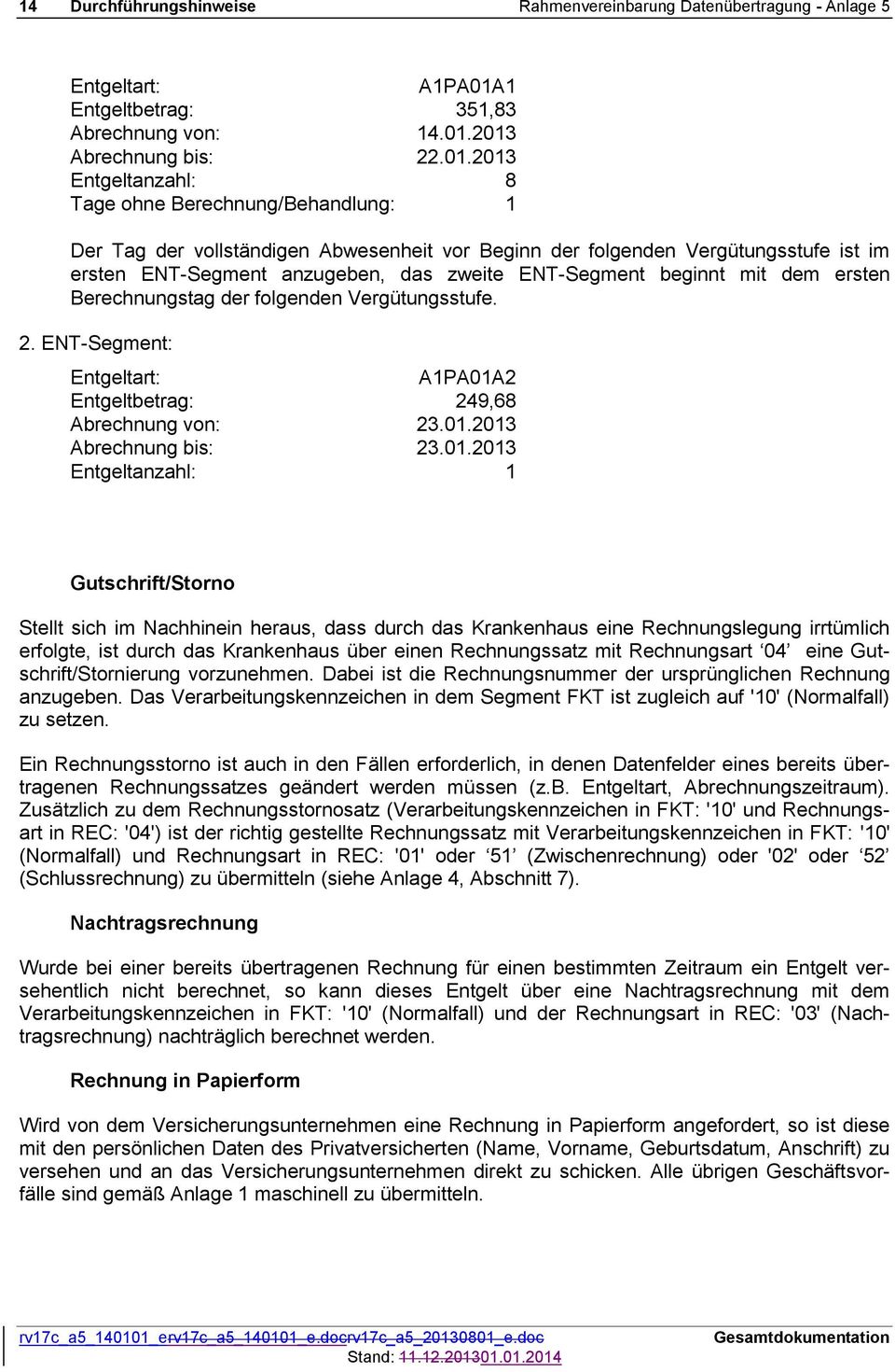 2013 Abrechnung bis: 22.01.2013 Entgeltanzahl: 8 Tage ohne Berechnung/Behandlung: 1 Der Tag der vollständigen Abwesenheit vor Beginn der folgenden Vergütungsstufe ist im ersten ENT-Segment anzugeben,