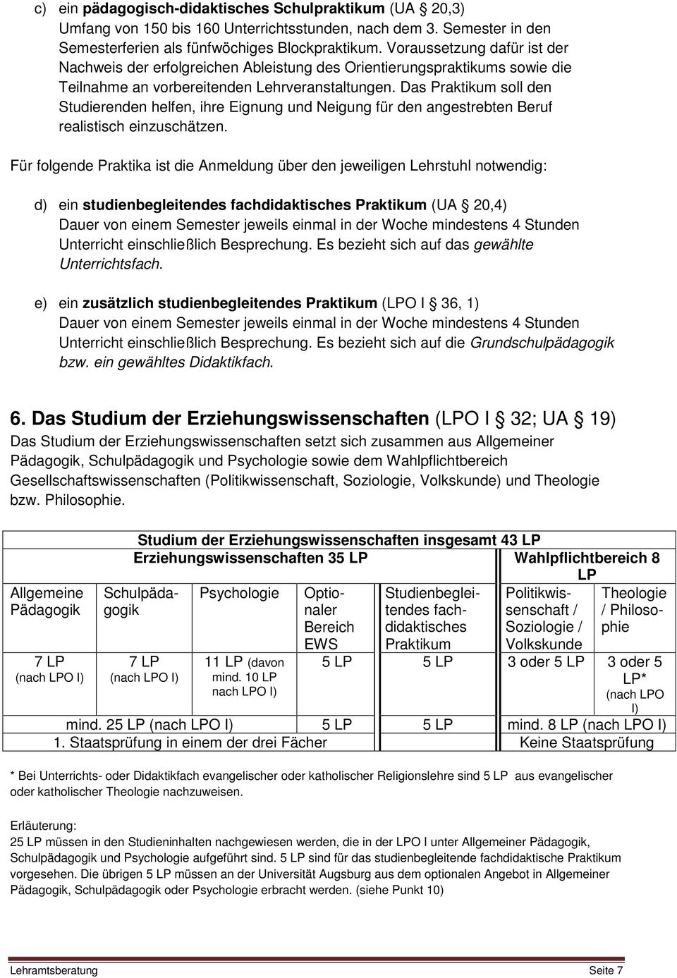 Das Praktikum soll den Studierenden helfen, ihre Eignung und Neigung für den angestrebten Beruf realistisch einzuschätzen.