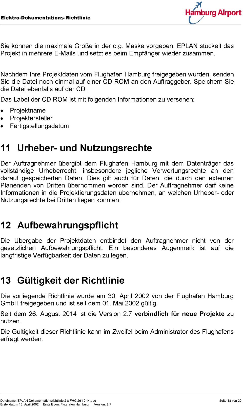 Das Label der CD ROM ist mit folgenden Informationen zu versehen: Projektname Projektersteller Fertigstellungsdatum 11 Urheber- und Nutzungsrechte Der Auftragnehmer übergibt dem Flughafen Hamburg mit