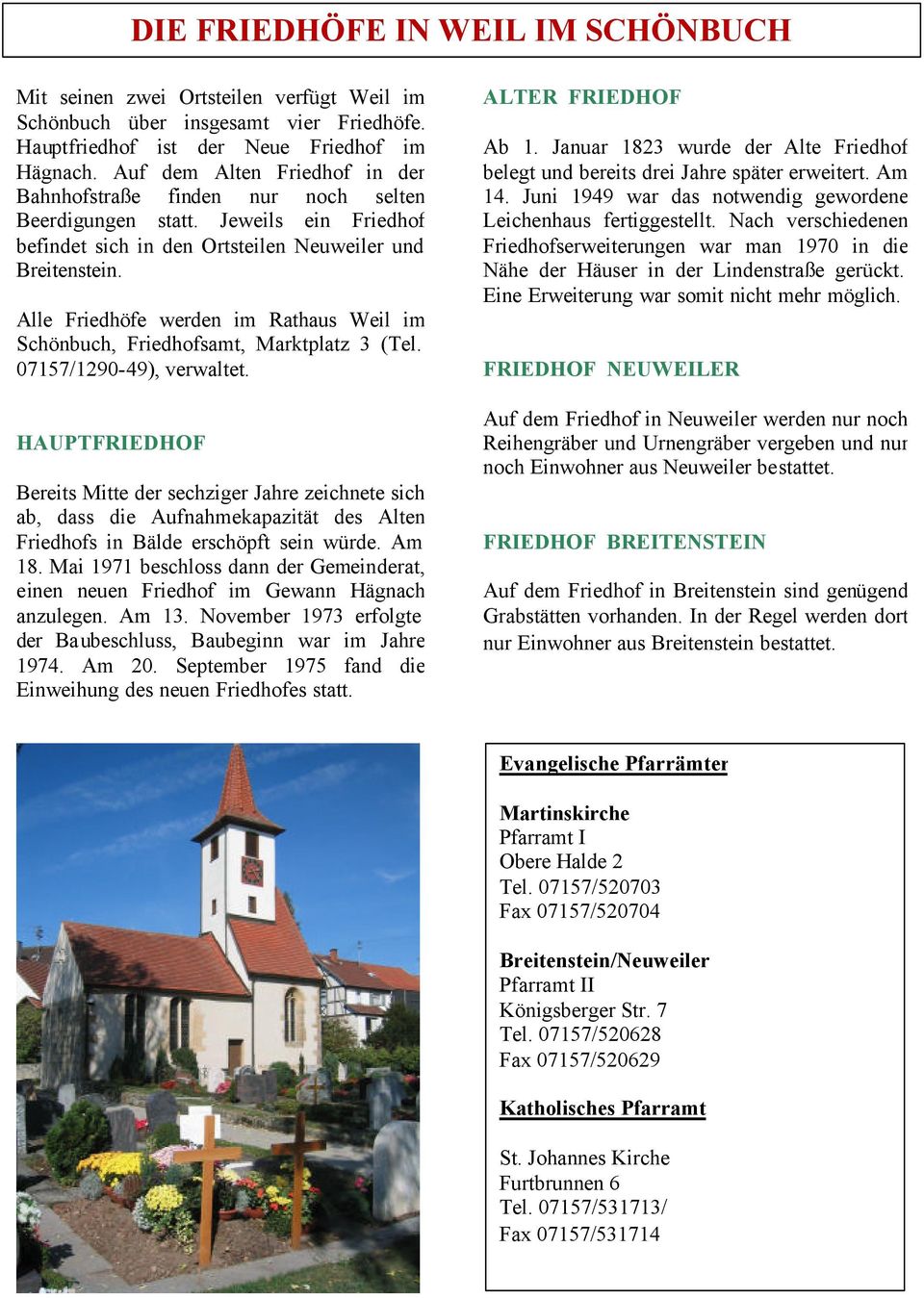 Alle Friedhöfe werden im Rathaus Weil im Schönbuch, Friedhofsamt, Marktplatz 3 (Tel. 07157/1290-49), verwaltet.
