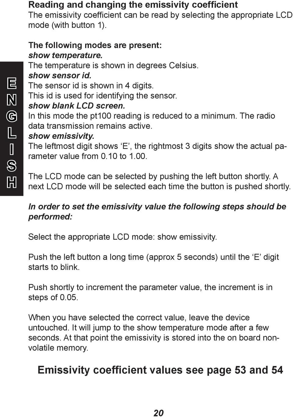 In this mode the pt100 reading is reduced to a minimum. The radio data transmission remains active. show emissivity.
