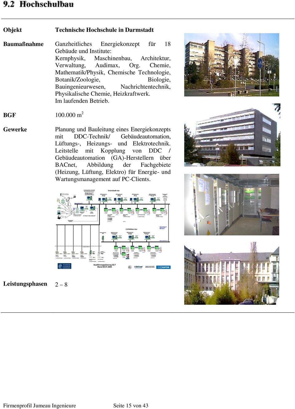 000 m 2 1998 2008 (stufenweise) Planung und Bauleitung eines Energiekonzepts mit DDC-Technik/ Gebäudeautomation, Lüftungs-, Heizungs- und Elektrotechnik.