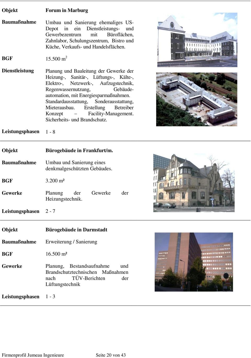 500 m 2 1999-2001 Planung und Bauleitung der der Heizung-, Sanitär-, Lüftungs-, Kälte-, Elektro-, Netzwerk-, Aufzugstechnik, Regenwassernutzung, Gebäudeautomation, mit Energiesparmaßnahmen.