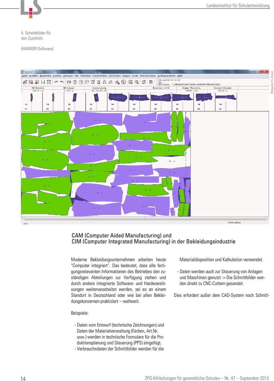 Das bedeutet, dass alle fertigungsrelevanten Informationen des Betriebes den zuständigen Abteilungen zur Verfügung stehen und durch andere integrierte Software- und Hardwarelösungen weiterverarbeitet