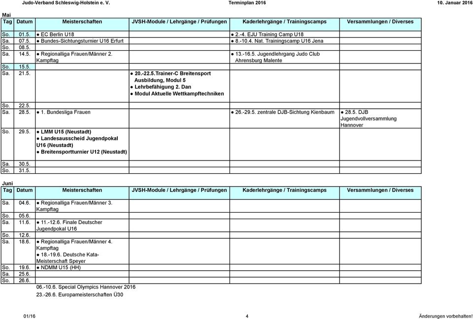 -29.5. zentrale DJB-Sichtung Kienbaum 28.5. DJB Jugendvollversammlung Hannover So. 29.5. LMM U15 (Neustadt) Landesausscheid Jugendpokal U16 (Neustadt) Breitensportturnier U12 (Neustadt) Sa. 30.5. So. 31.