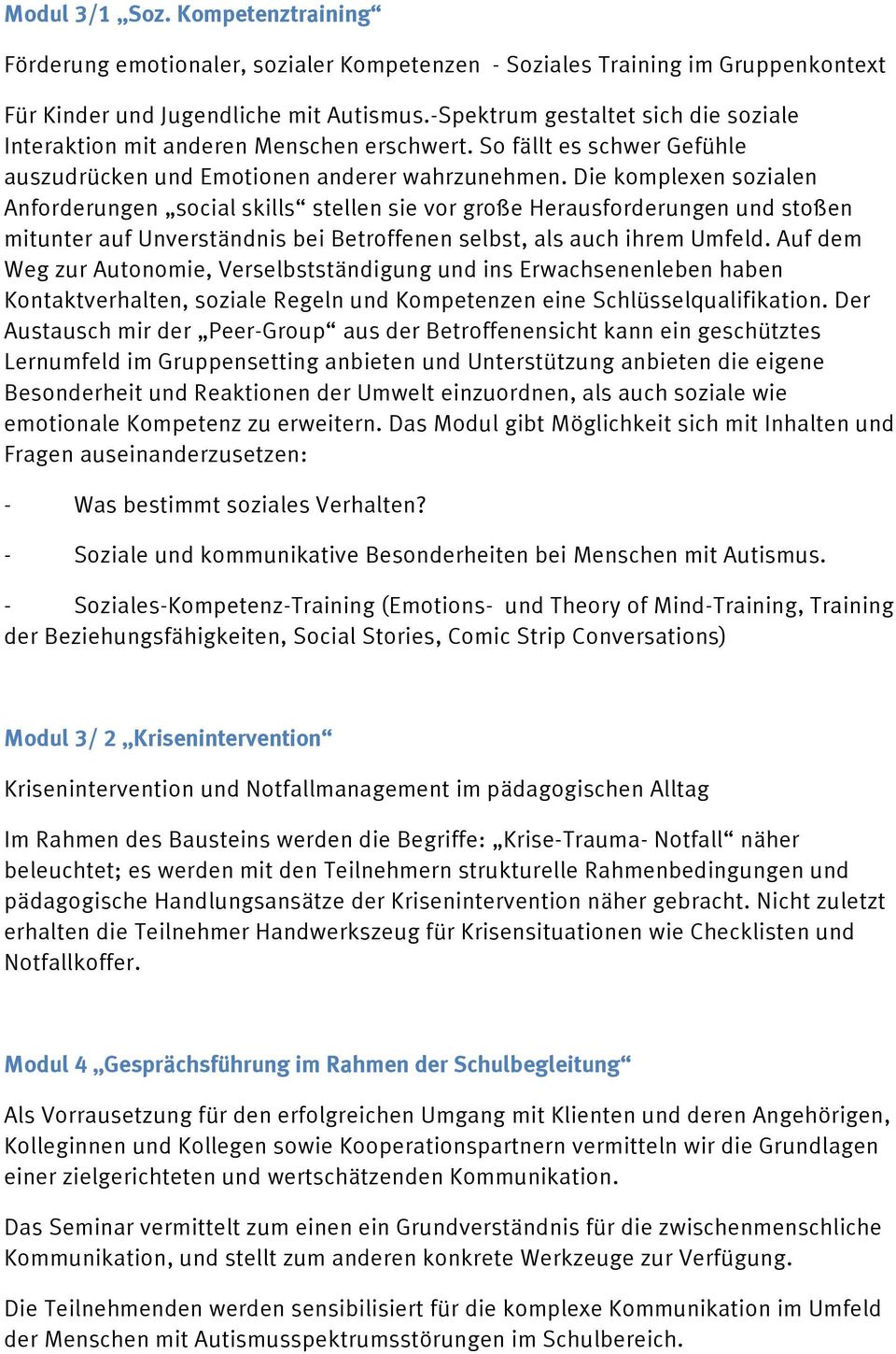 Die komplexen sozialen Anforderungen social skills stellen sie vor große Herausforderungen und stoßen mitunter auf Unverständnis bei Betroffenen selbst, als auch ihrem Umfeld.