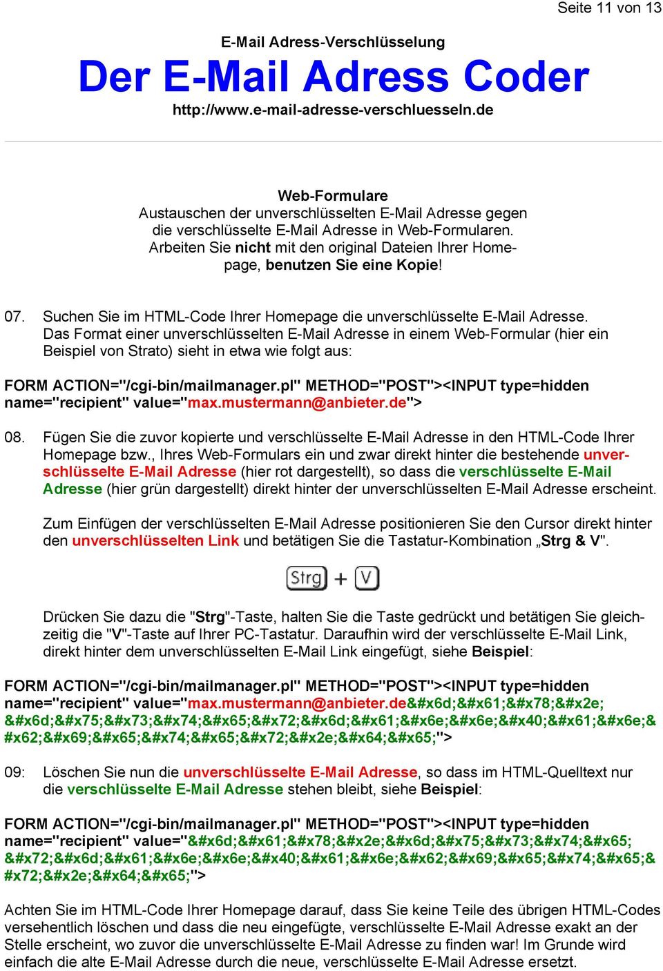 Das Format einer unverschlüsselten E-Mail Adresse in einem Web-Formular (hier ein Beispiel von Strato) sieht in etwa wie folgt aus: FORM ACTION="/cgi-bin/mailmanager.