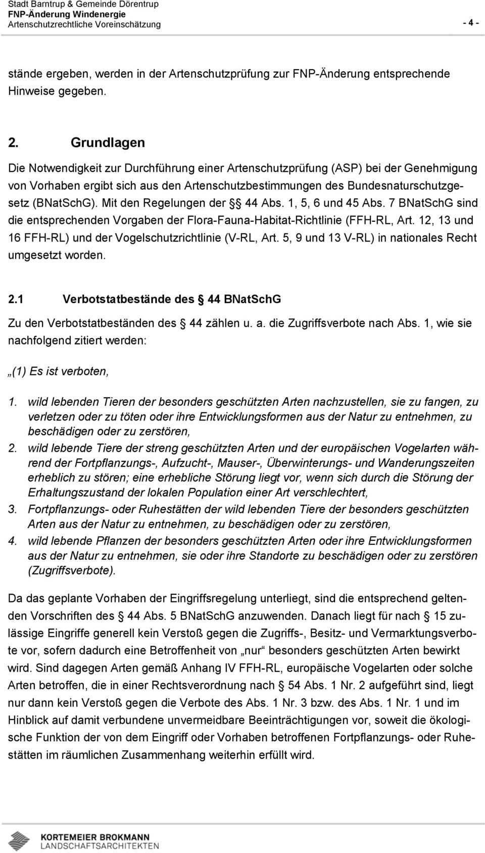 Mit den Regelungen der 44 Abs. 1, 5, 6 und 45 Abs. 7 BNatSchG sind die entsprechenden Vorgaben der Flora-Fauna-Habitat-Richtlinie (FFH-RL, Art.