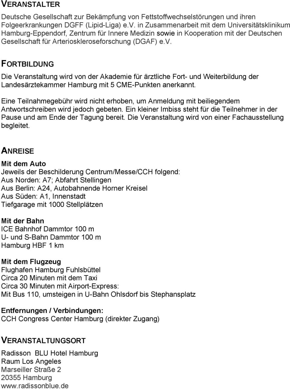 in Zusammenarbeit mit dem Universitätsklinikum Hamburg-Eppendorf, Zentrum für Innere Medizin sowie in Kooperation mit der Deutschen Gesellschaft für Arterioskleroseforschung (DGAF) e.v. FORTBILDUNG Die Veranstaltung wird von der Akademie für ärztliche Fort- und Weiterbildung der Landesärztekammer Hamburg mit 5 CME-Punkten anerkannt.