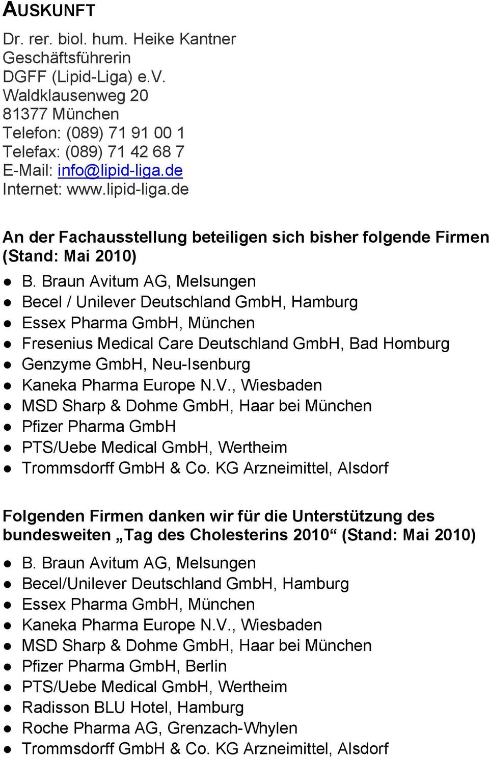 Braun Avitum AG, Melsungen Becel / Unilever Deutschland GmbH, Hamburg Essex Pharma GmbH, München Fresenius Medical Care Deutschland GmbH, Bad Homburg Genzyme GmbH, Neu-Isenburg Kaneka Pharma Europe N.