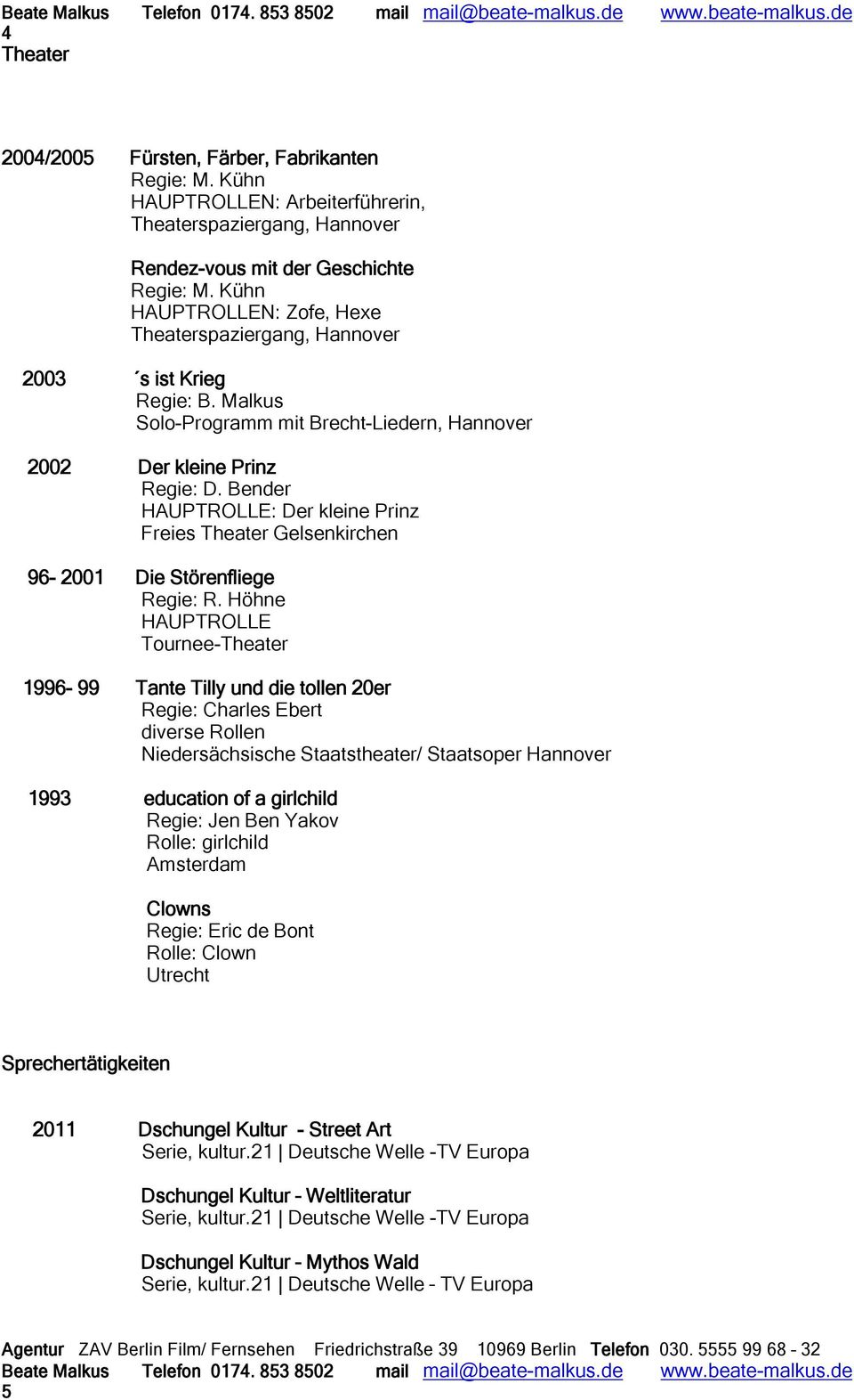Malkus Solo-Programm mit Brecht-Liedern, Hannover 2002 Der kleine Prinz Regie: D. Bender HAUPTROLLE: Der kleine Prinz Freies Theater Gelsenkirchen 96-2001 Die Störenfliege Regie: R.